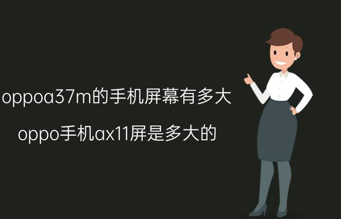 oppoa37m的手机屏幕有多大 oppo手机ax11屏是多大的？